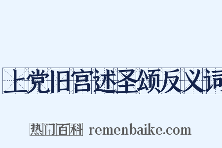 上党旧宫述圣颂反义词是什么意思的图片
